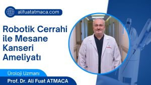 Ankara Robotik Cerrahi ile Mesane Kanseri Ameliyatı