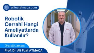 Robotik Üroloji Cerrahisi: Hangi Ameliyatlarda Kullanılır?
